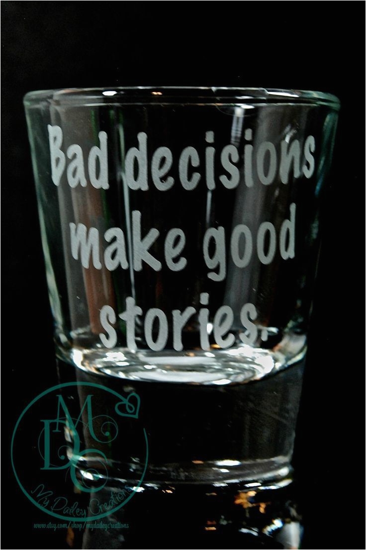 glass etched shot glass with saying bad decisions make good stories sandblasted sand carved glass