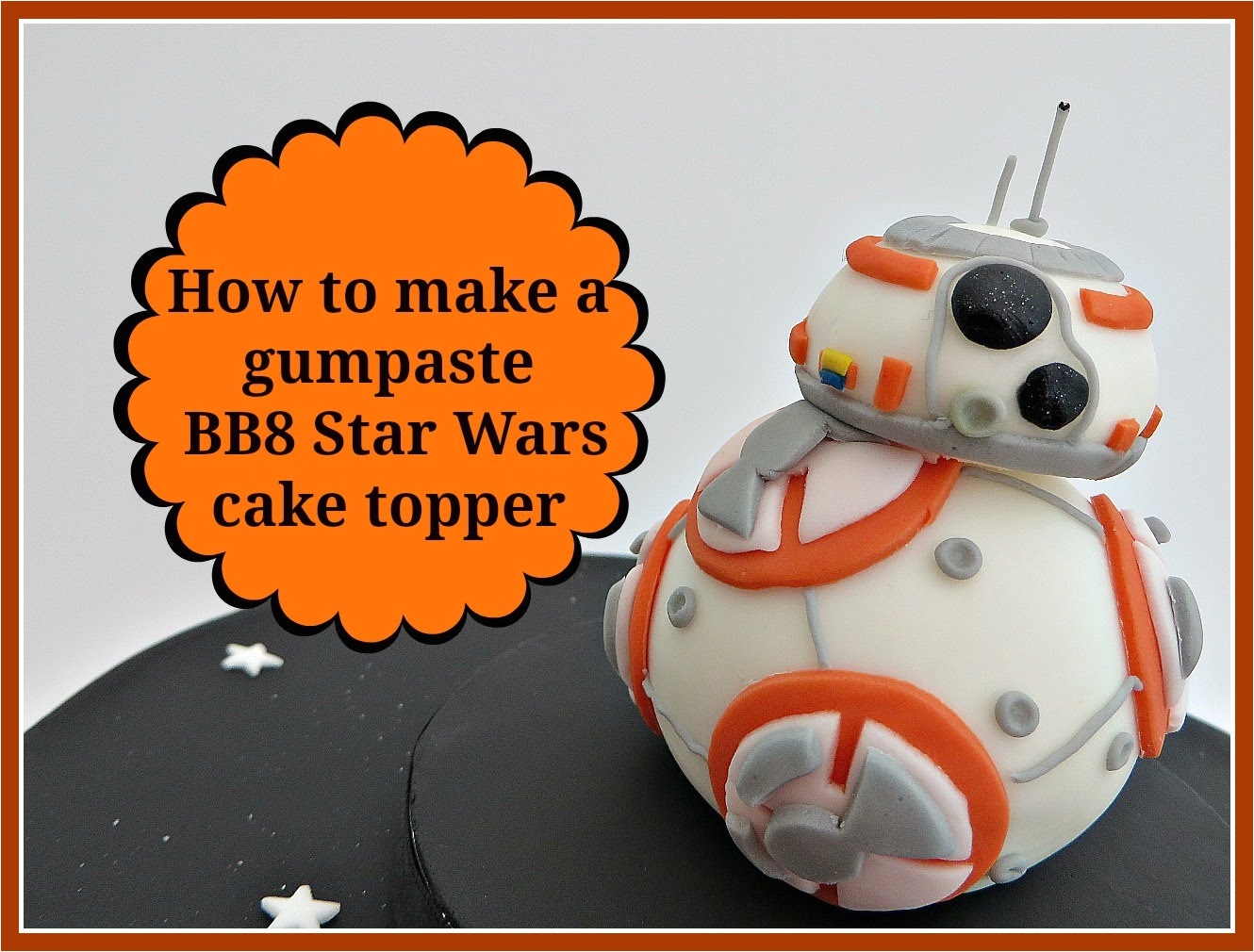 how to make a gumpaste bb8 star wars cake topper