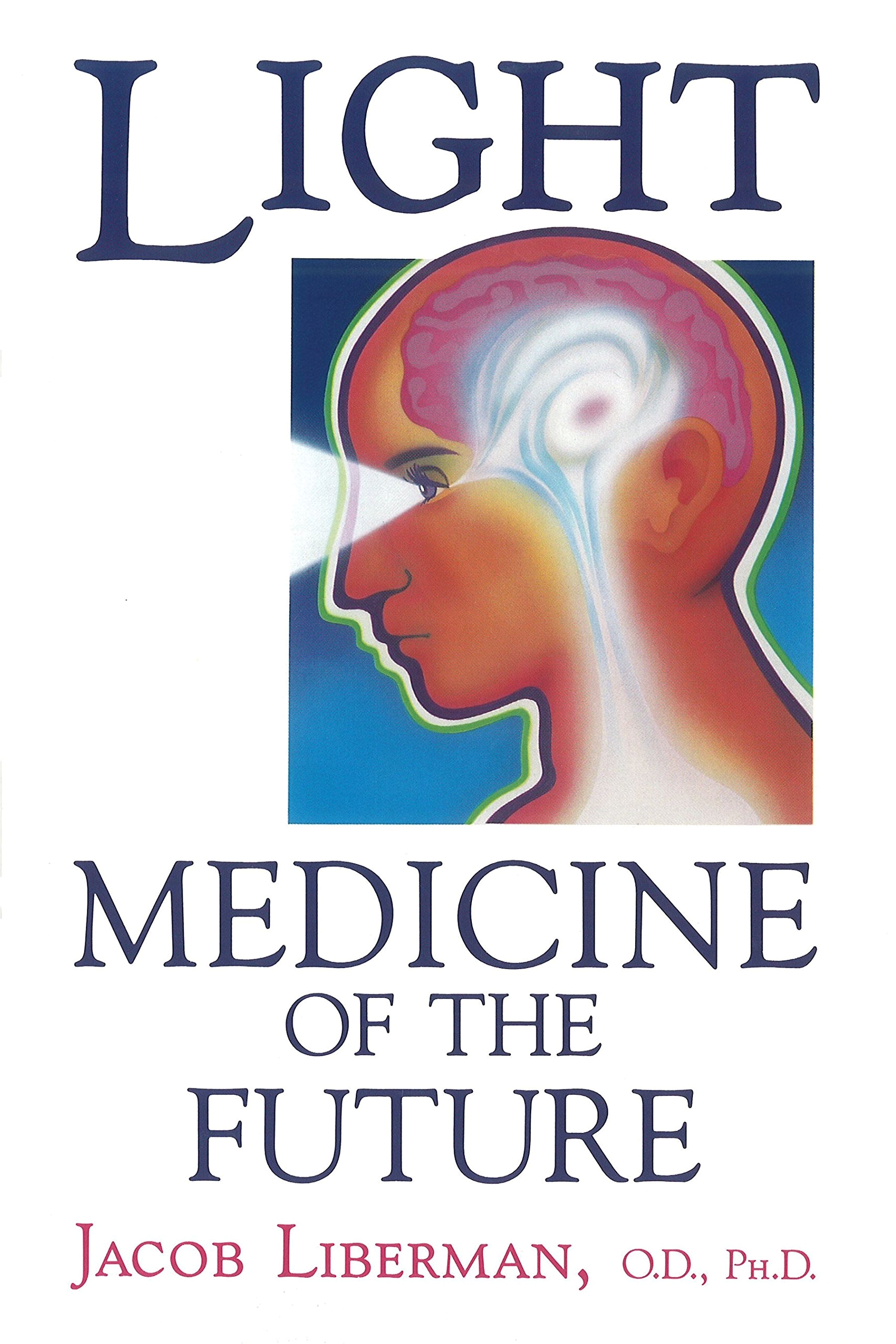 light medicine of the future how we can use it to heal ourselves now jacob liberman o d ph d 9781879181014 amazon com books