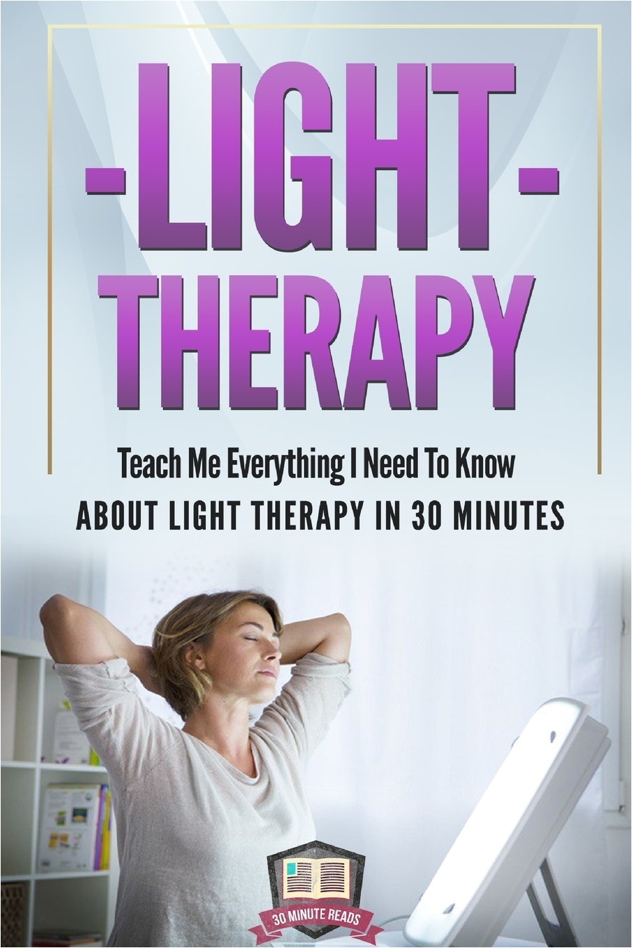 light therapy teach me everything i need to know about light therapy in 30 minutes light therapy season affective disorder sad vitamin d 30 minute