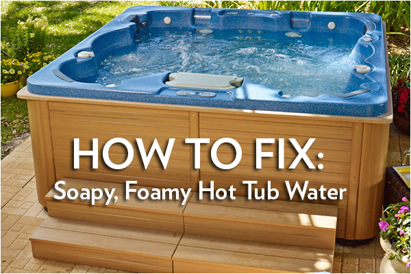 foamy soapy hot tub water fix