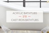 Bathtub Acrylic Vs Acrylic Bathtubs Vs Cast Iron Bathtubs