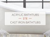 Bathtub Acrylic Vs Acrylic Bathtubs Vs Cast Iron Bathtubs
