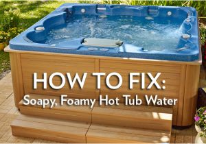 Jacuzzi Bathtub Maintenance Foamy soapy Hot Tub Water How to Fix