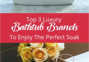Luxury Bathtub Brands top 3 Luxury Bathtub Brands to Enjoy the Perfect soak